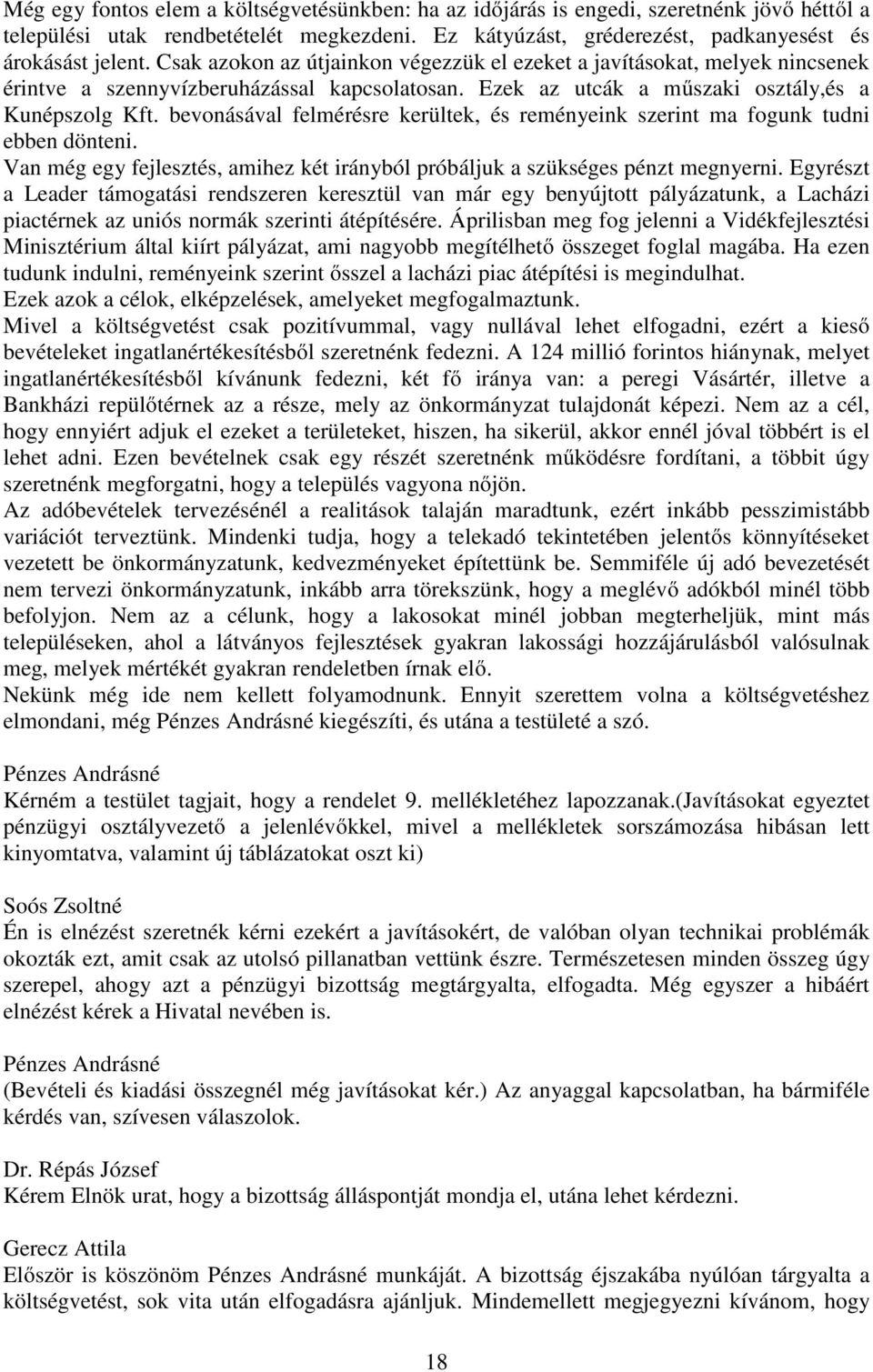 bevonásával felmérésre kerültek, és reményeink szerint ma fogunk tudni ebben dönteni. Van még egy fejlesztés, amihez két irányból próbáljuk a szükséges pénzt megnyerni.