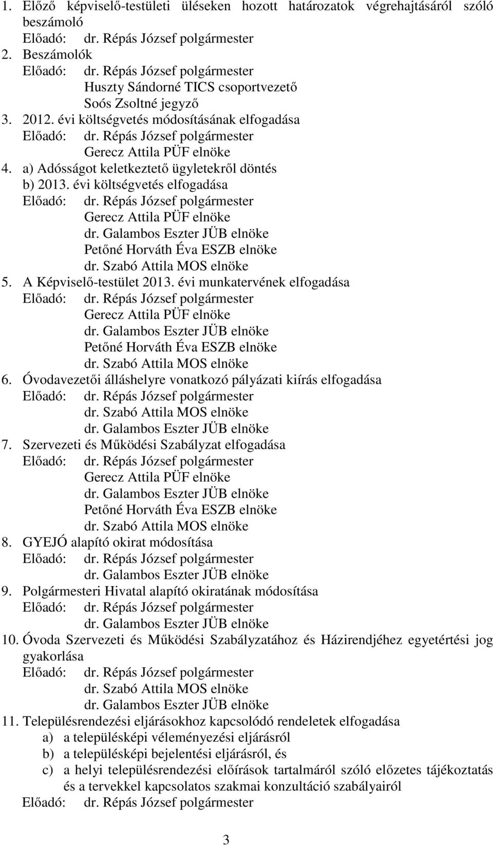 a) Adósságot keletkeztető ügyletekről döntés b) 2013. évi költségvetés elfogadása Előadó: dr. Répás József polgármester Gerecz Attila PÜF elnöke dr.