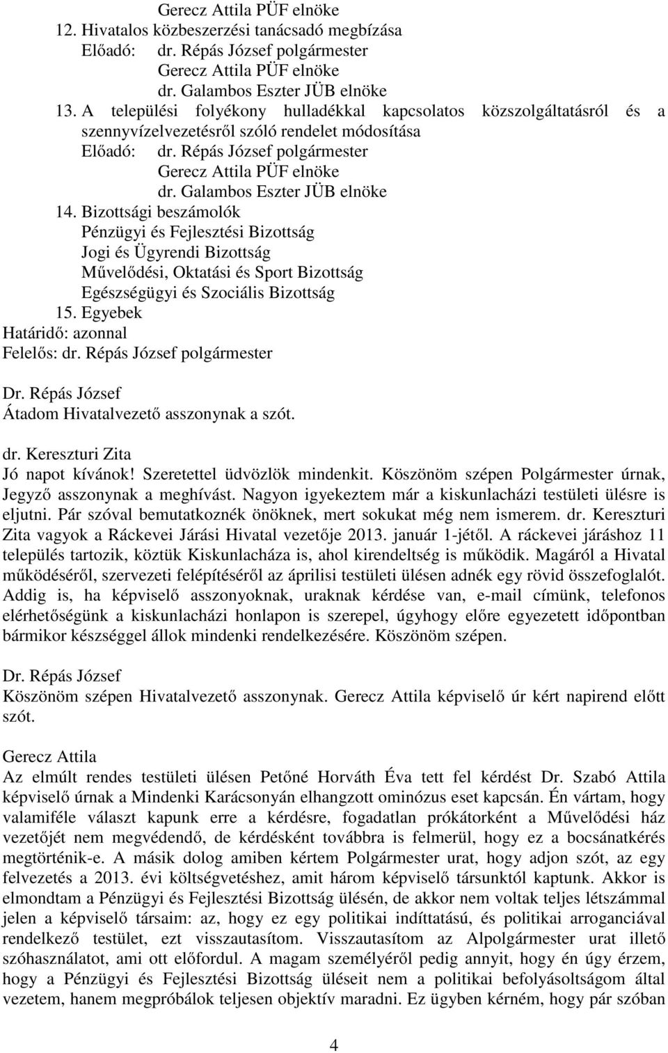 Galambos Eszter JÜB elnöke 14. Bizottsági beszámolók Pénzügyi és Fejlesztési Bizottság Jogi és Ügyrendi Bizottság Művelődési, Oktatási és Sport Bizottság Egészségügyi és Szociális Bizottság 15.