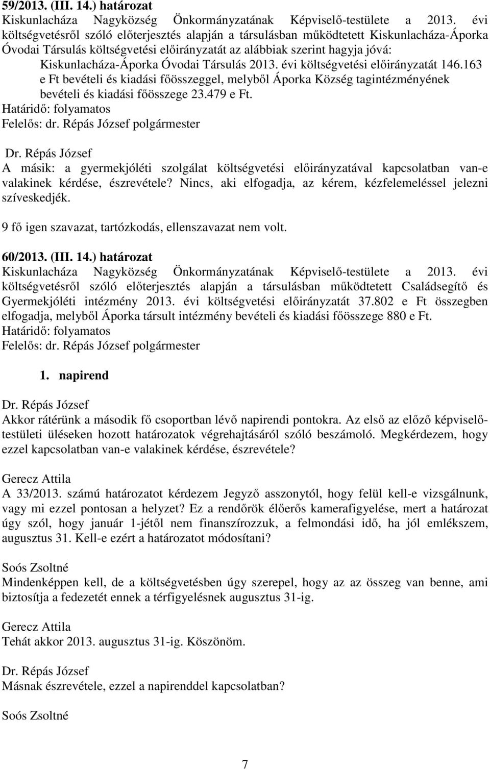 Társulás 2013. évi költségvetési előirányzatát 146.163 e Ft bevételi és kiadási főösszeggel, melyből Áporka Község tagintézményének bevételi és kiadási főösszege 23.479 e Ft.