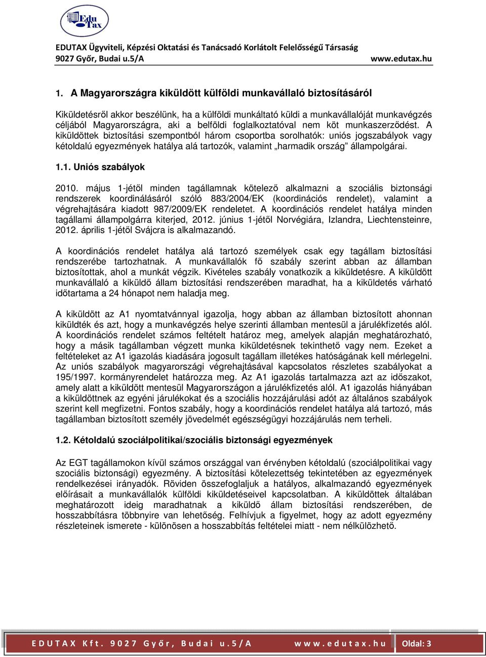 A kiküldöttek biztosítási szempontból három csoportba sorolhatók: uniós jogszabályok vagy kétoldalú egyezmények hatálya alá tartozók, valamint harmadik ország állampolgárai. 1.1. Uniós szabályok 2010.