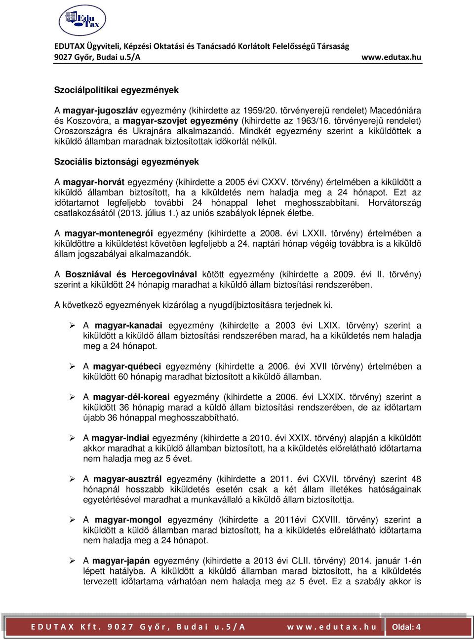 Szociális biztonsági egyezmények A magyar-horvát egyezmény (kihirdette a 2005 évi CXXV. törvény) értelmében a kiküldött a kiküldő államban biztosított, ha a kiküldetés nem haladja meg a 24 hónapot.