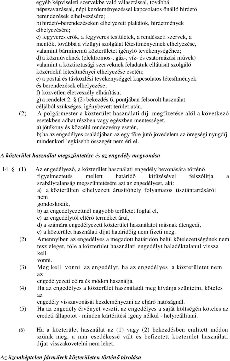 igénylő tevékenységéhez; d) a közműveknek (elektromos-, gáz-, víz- és csatornázási művek) valamint a köztisztasági szerveknek feladatuk ellátását szolgáló közérdekű létesítményei elhelyezése esetén;