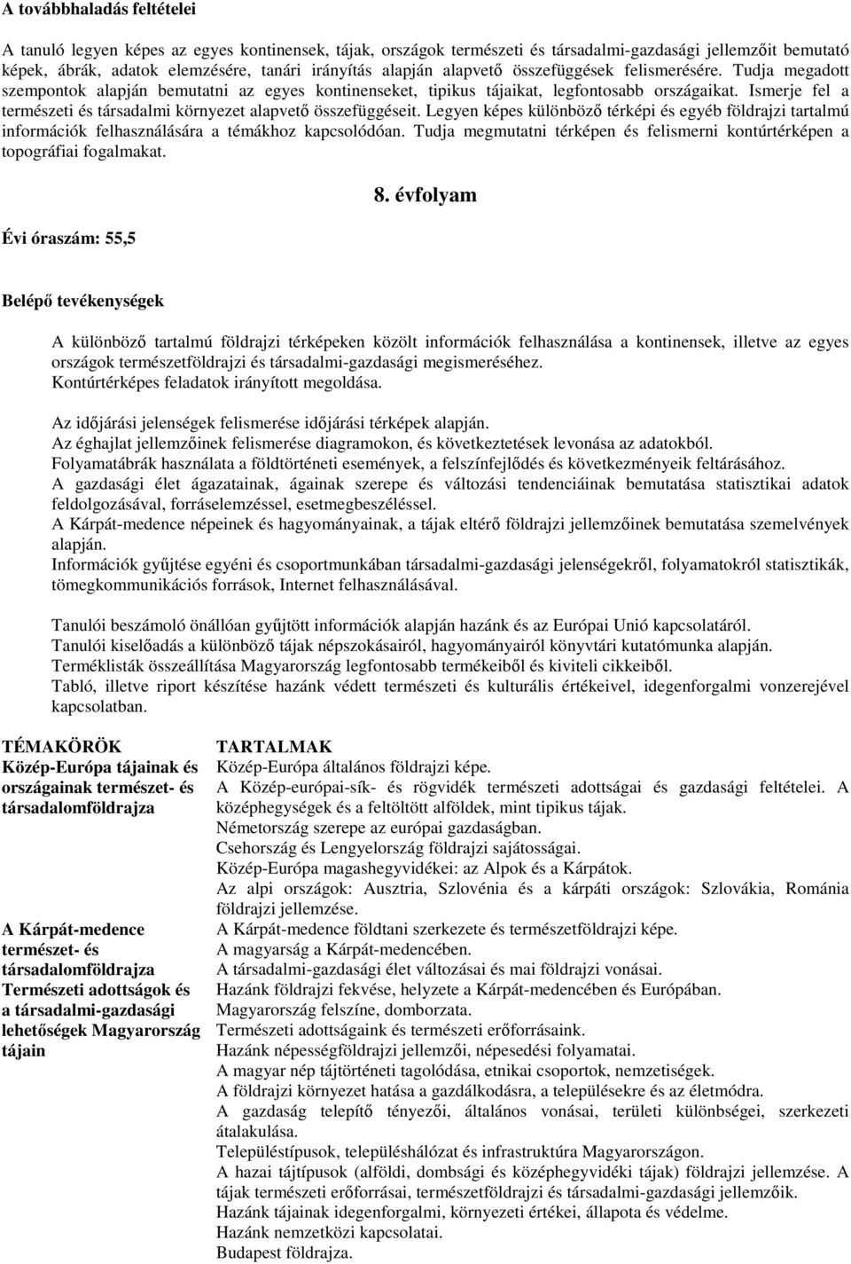 Ismerje fel a természeti és társadalmi környezet alapvető összefüggéseit. Legyen képes különböző térképi és egyéb földrajzi tartalmú információk felhasználására a témákhoz kapcsolódóan.