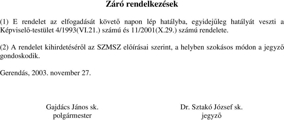 (2) A rendelet kihirdetéséről az SZMSZ előírásai szerint, a helyben szokásos módon a jegyző