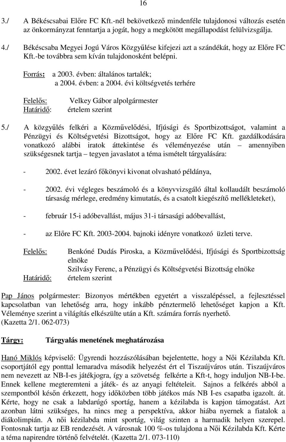 évben: a 2004. évi költségvetés terhére Felelıs: Határidı: Velkey Gábor alpolgármester értelem szerint 5.