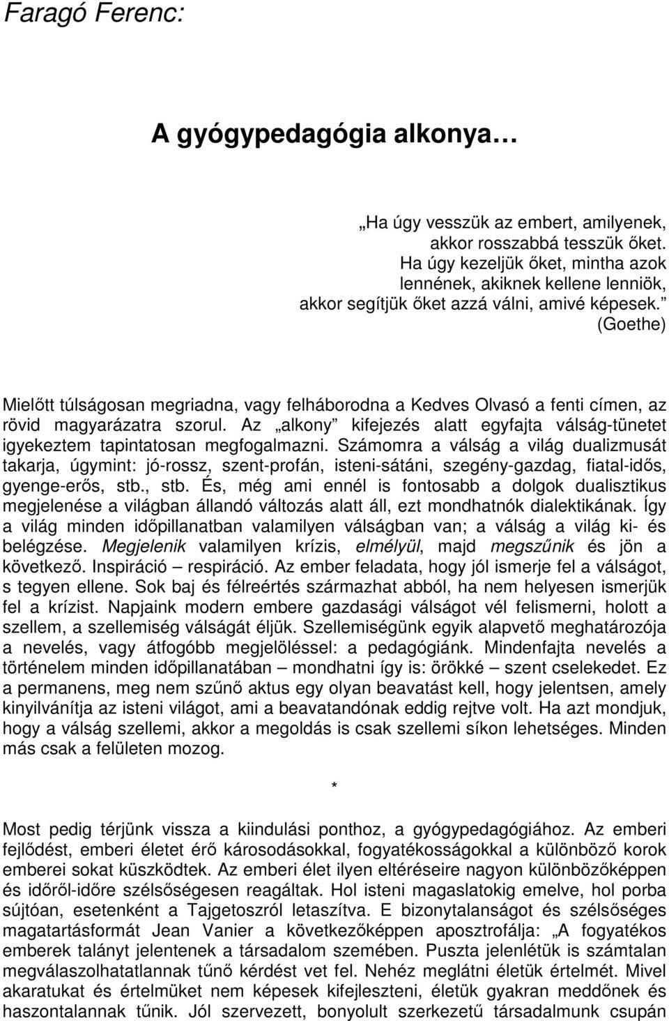 (Goethe) Mielőtt túlságosan megriadna, vagy felháborodna a Kedves Olvasó a fenti címen, az rövid magyarázatra szorul.