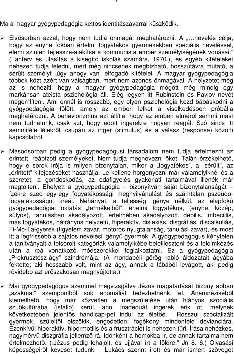 kisegítő iskolák számára, 1970.), és egyéb kitételeket nehezen tudja feledni, mert még nincsenek megbízható, hosszútávra mutató, a sérült személyt úgy ahogy van elfogadó kitételei.