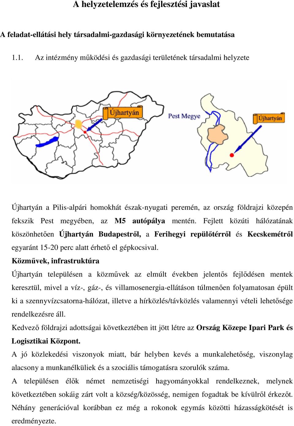 repülőtérről és Kecskemétről egyaránt 15-20 perc alatt érhető el gépkocsival Közművek, infrastruktúra Újhartyán településen a közművek az elmúlt években jelentős fejlődésen mentek keresztül, mivel a