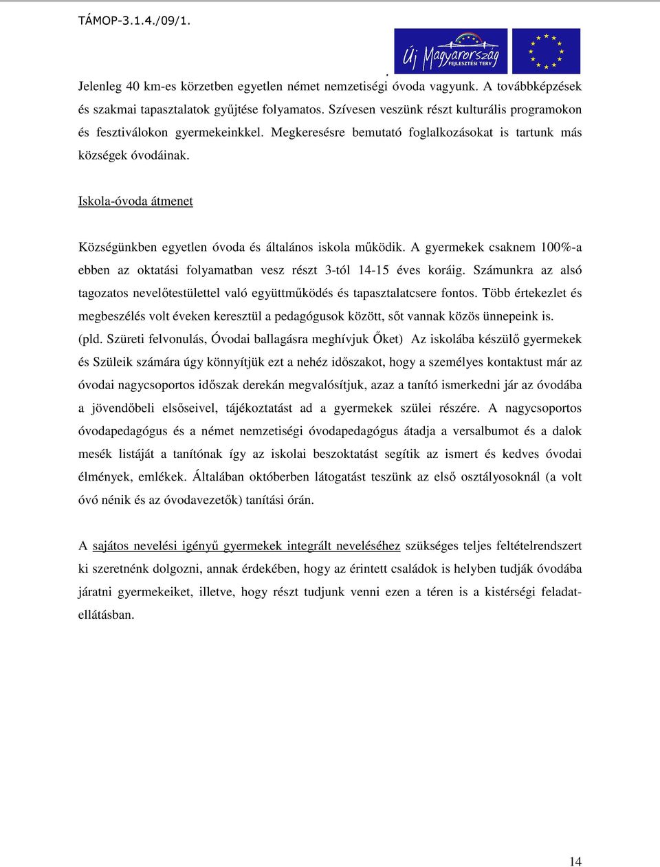 oktatási folyamatban vesz részt 3-tól 14-15 éves koráig Számunkra az alsó tagozatos nevelőtestülettel való együttműködés és tapasztalatcsere fontos Több értekezlet és megbeszélés volt éveken