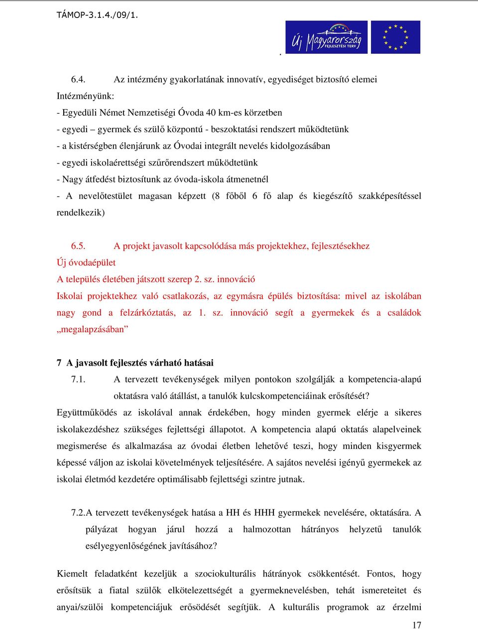 nevelőtestület magasan képzett (8 főből 6 fő alap és kiegészítő szakképesítéssel rendelkezik) 65 A projekt javasolt kapcsolódása más projektekhez, fejlesztésekhez Új óvodaépület A település életében