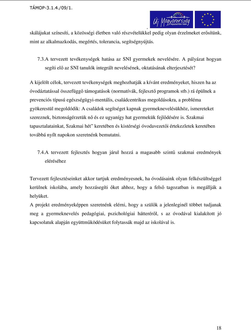 A kijelölt célok, tervezett tevékenységek meghozhatják a kívánt eredményeket, hiszen ha az óvodáztatással összefüggő támogatások (normatívák, fejlesztő programok stb) rá épülnek a prevenciós típusú