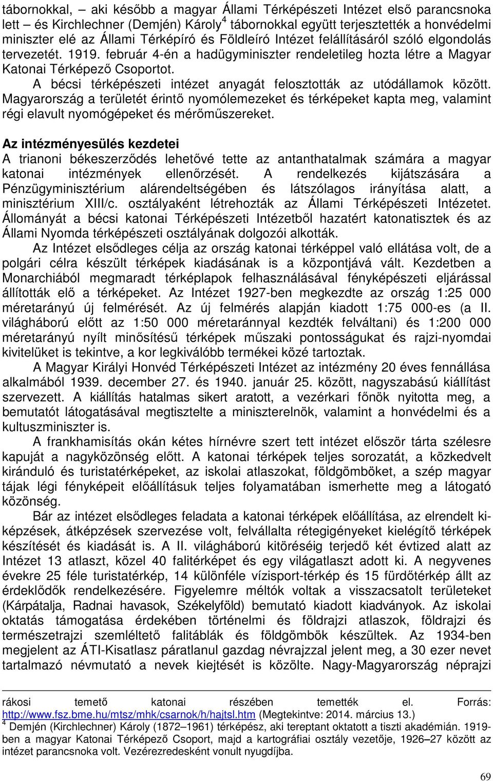 A bécsi térképészeti intézet anyagát felosztották az utódállamok között. Magyarország a területét érintő nyomólemezeket és térképeket kapta meg, valamint régi elavult nyomógépeket és mérőműszereket.