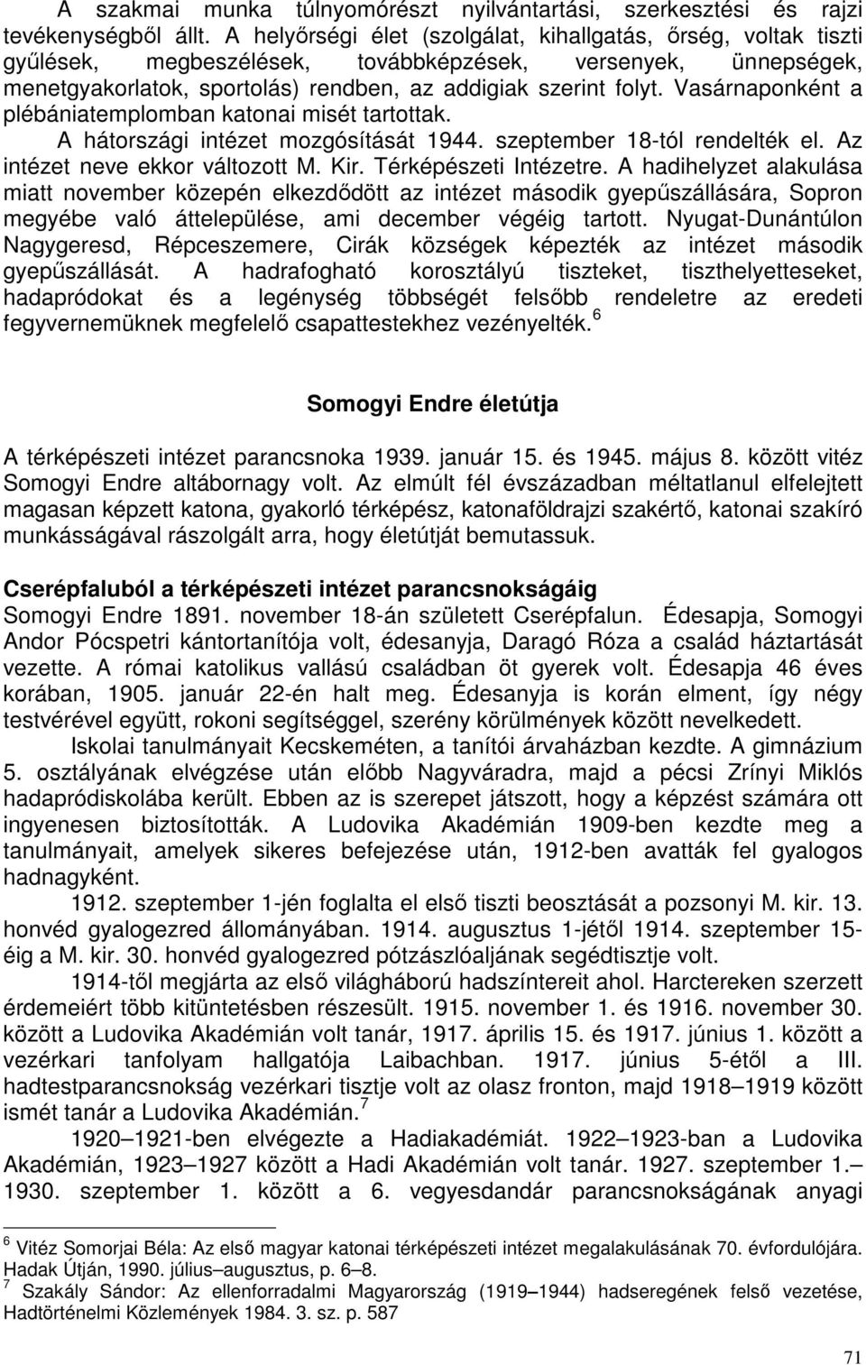 Vasárnaponként a plébániatemplomban katonai misét tartottak. A hátországi intézet mozgósítását 1944. szeptember 18-tól rendelték el. Az intézet neve ekkor változott M. Kir. Térképészeti Intézetre.