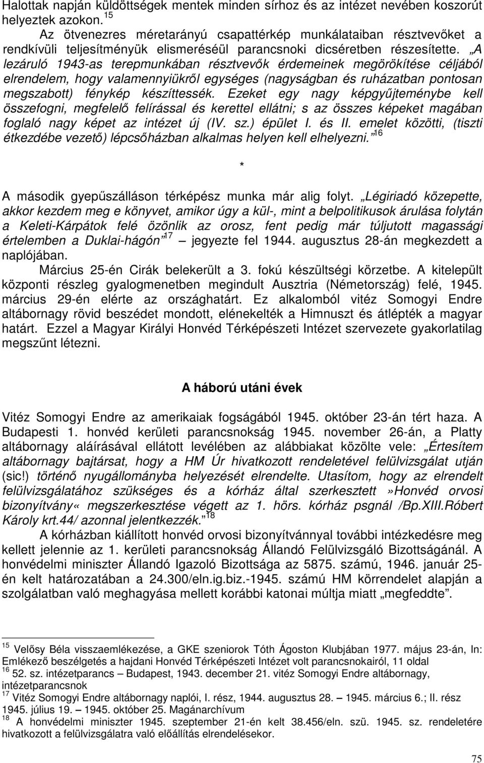 A lezáruló 1943-as terepmunkában résztvevők érdemeinek megörökítése céljából elrendelem, hogy valamennyiükről egységes (nagyságban és ruházatban pontosan megszabott) fénykép készíttessék.