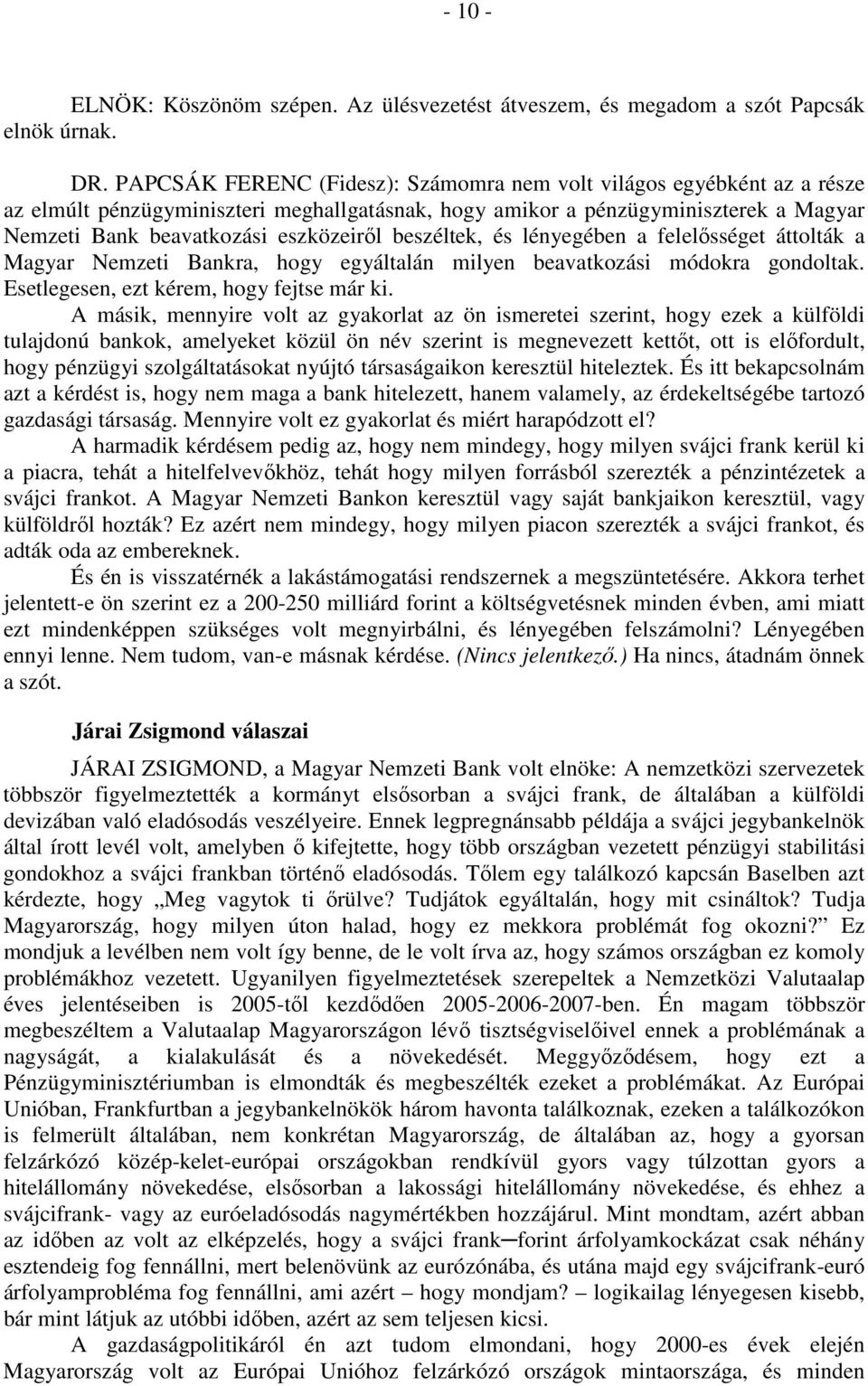 beszéltek, és lényegében a felelősséget áttolták a Magyar Nemzeti Bankra, hogy egyáltalán milyen beavatkozási módokra gondoltak. Esetlegesen, ezt kérem, hogy fejtse már ki.