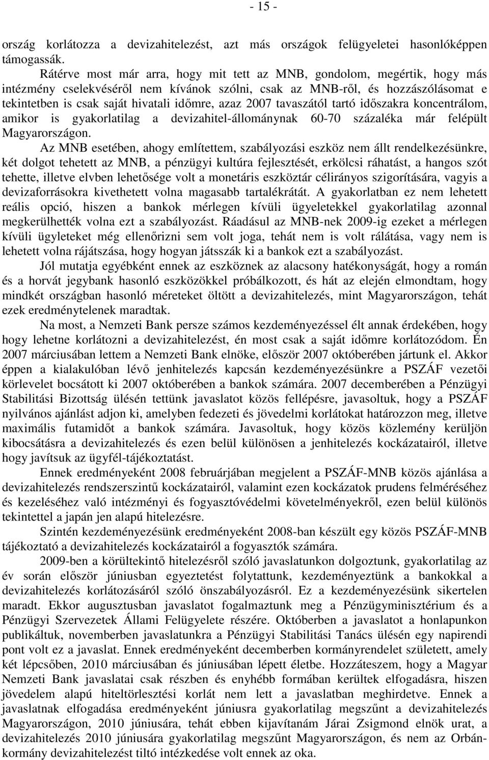 azaz 2007 tavaszától tartó időszakra koncentrálom, amikor is gyakorlatilag a devizahitel-állománynak 60-70 százaléka már felépült Magyarországon.