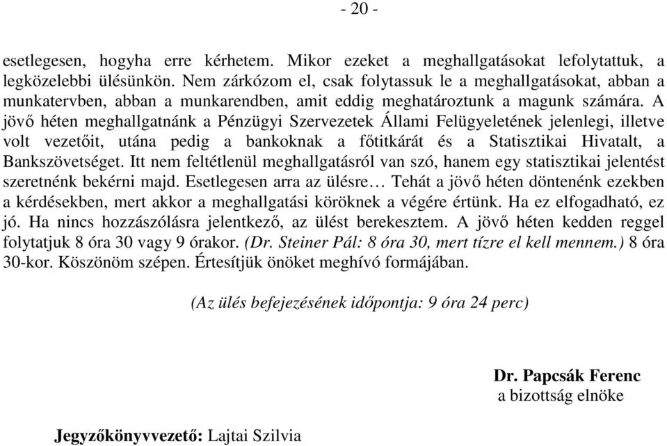 A jövő héten meghallgatnánk a Pénzügyi Szervezetek Állami Felügyeletének jelenlegi, illetve volt vezetőit, utána pedig a bankoknak a főtitkárát és a Statisztikai Hivatalt, a Bankszövetséget.