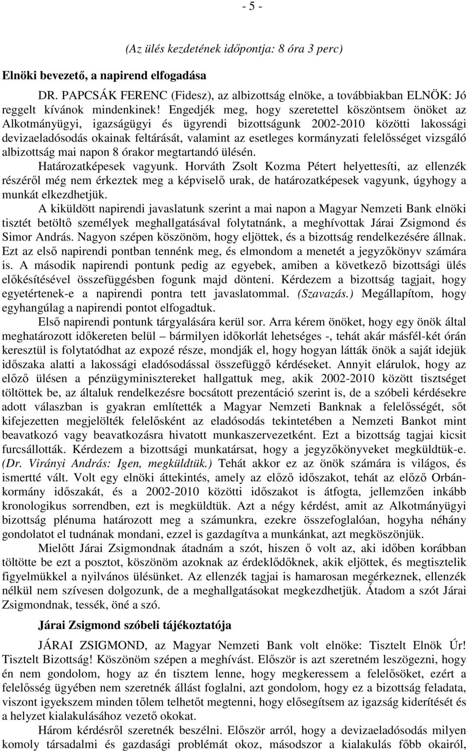 kormányzati felelősséget vizsgáló albizottság mai napon 8 órakor megtartandó ülésén. Határozatképesek vagyunk.