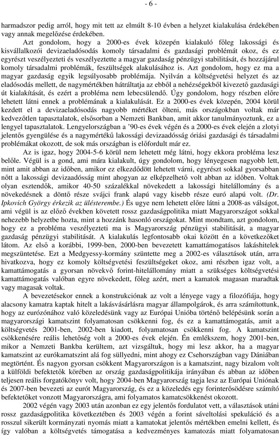 magyar gazdaság pénzügyi stabilitását, és hozzájárul komoly társadalmi problémák, feszültségek alakulásához is. Azt gondolom, hogy ez ma a magyar gazdaság egyik legsúlyosabb problémája.