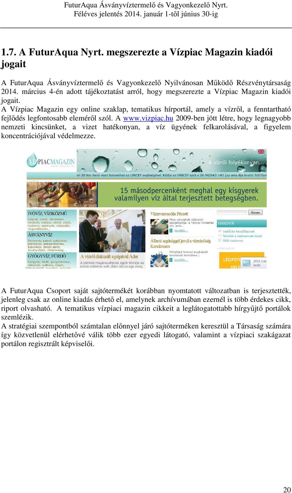 A Vízpiac Magazin egy online szaklap, tematikus hírportál, amely a vízről, a fenntartható fejlődés legfontosabb eleméről szól. A www.vizpiac.