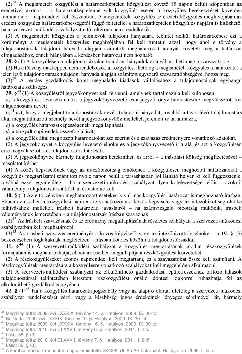 A megismételt közgyűlés az eredeti közgyűlés meghívójában az eredeti közgyűlés határozatképességétől függő feltétellel a határozatképtelen közgyűlés napjára is kitűzhető, ha a szervezeti-működési