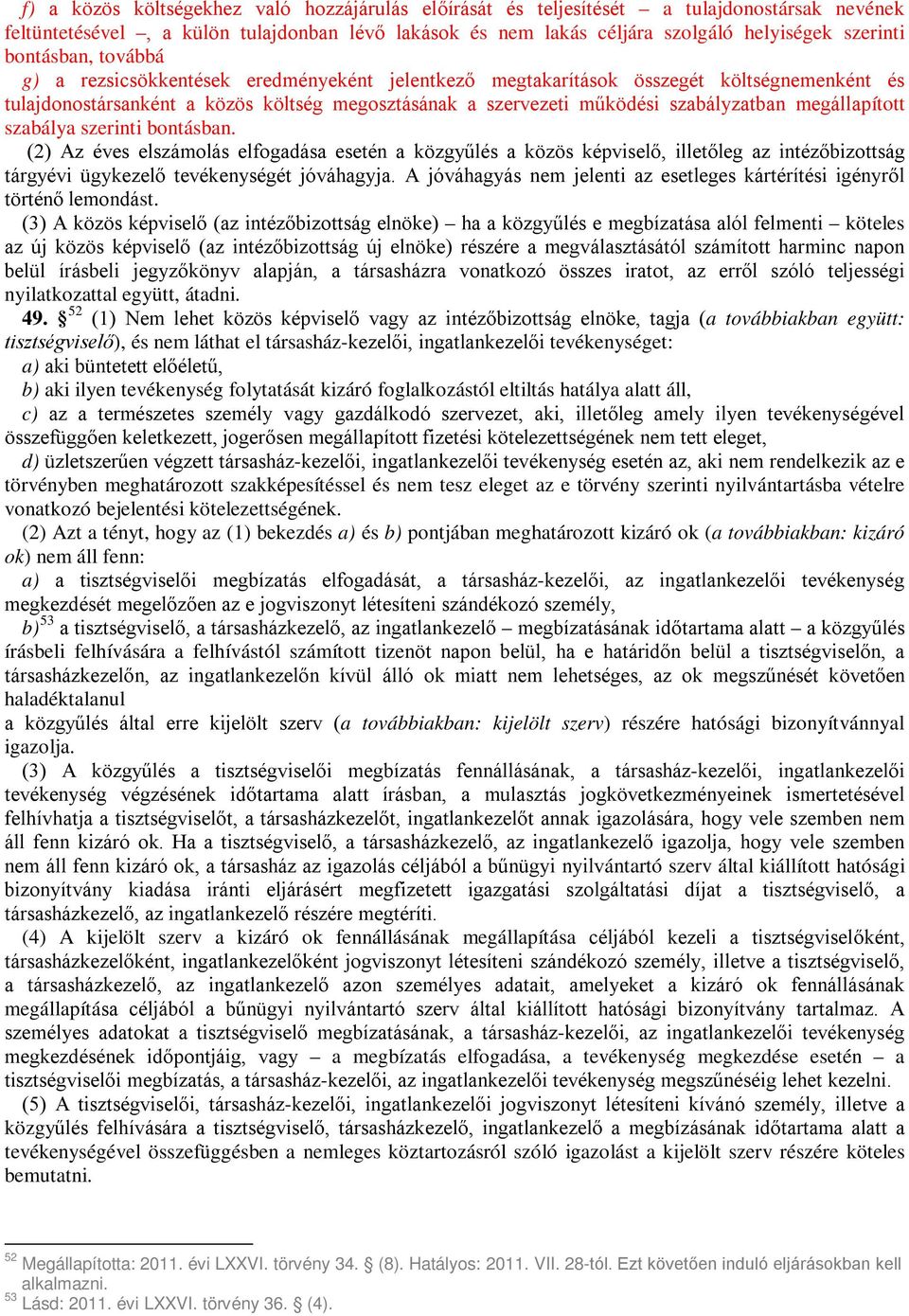 megállapított szabálya szerinti bontásban. (2) Az éves elszámolás elfogadása esetén a közgyűlés a közös képviselő, illetőleg az intézőbizottság tárgyévi ügykezelő tevékenységét jóváhagyja.