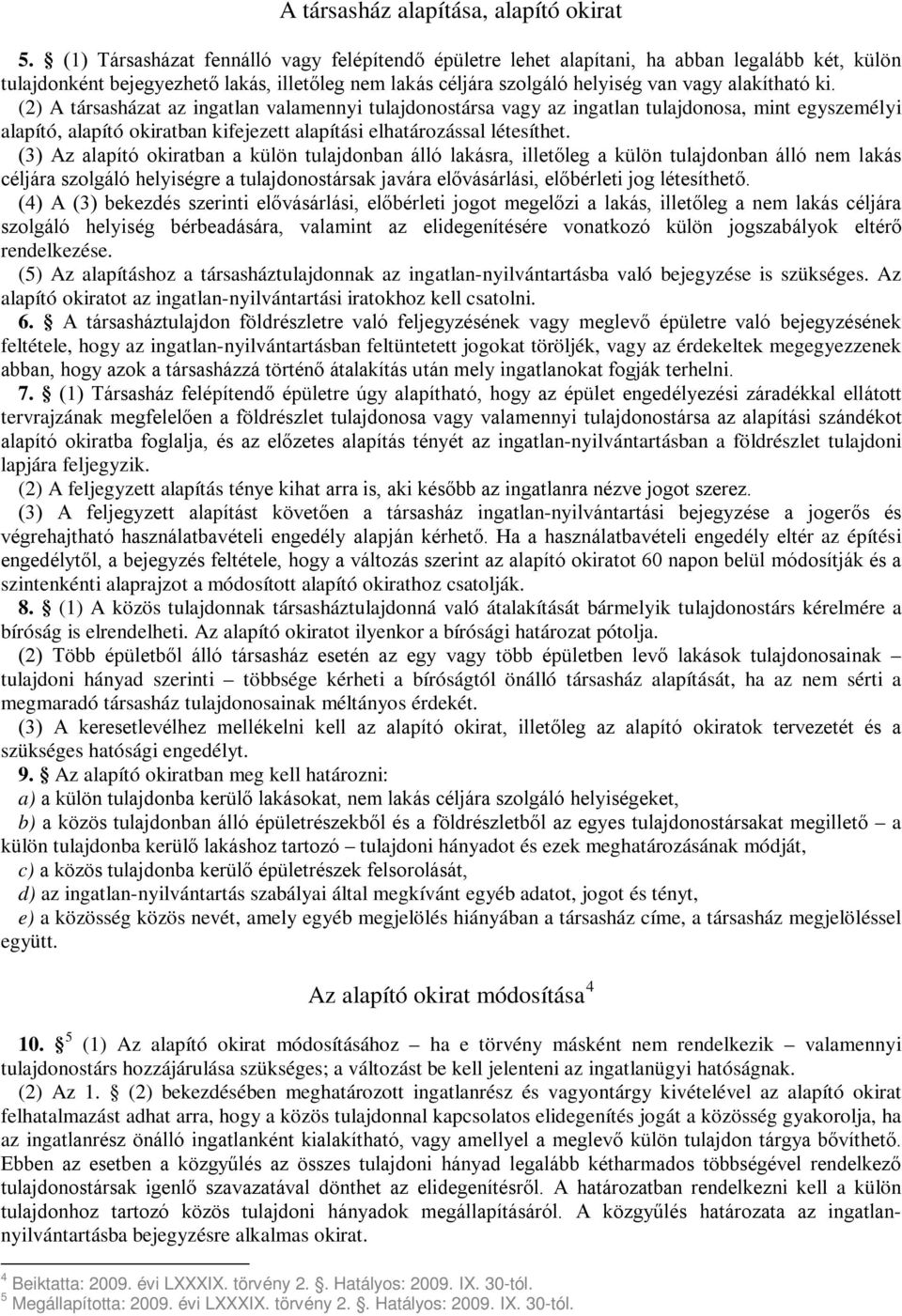 (2) A társasházat az ingatlan valamennyi tulajdonostársa vagy az ingatlan tulajdonosa, mint egyszemélyi alapító, alapító okiratban kifejezett alapítási elhatározással létesíthet.