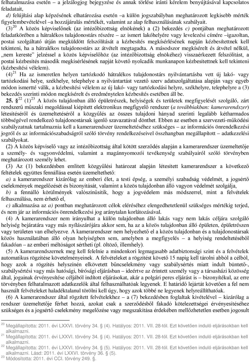 (3) 20 A közös képviselőnek (az intézőbizottság elnökének) a (2) bekezdés c) pontjában meghatározott feladatkörében a hátralékos tulajdonostárs részére az ismert lakóhelyére vagy levelezési címére