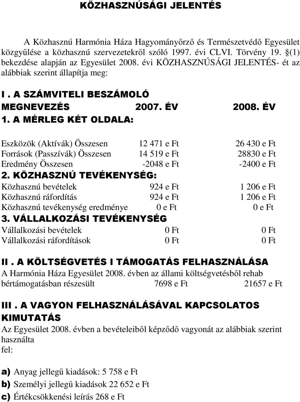 A MÉRLEG KÉT OLDALA: Eszközök (Aktívák) Összesen 12 471 e Ft 26 430 e Ft Források (Passzívák) Összesen 14 519 e Ft 28830 e Ft Eredmény Összesen -2048 e Ft -2400 e Ft 2.