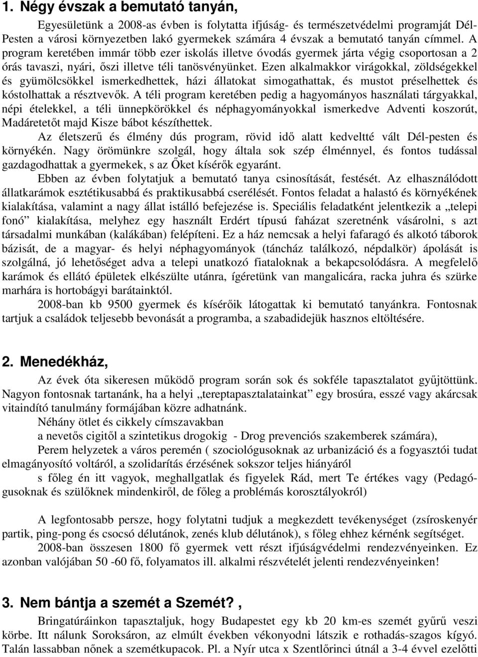 Ezen alkalmakkor virágokkal, zöldségekkel és gyümölcsökkel ismerkedhettek, házi állatokat simogathattak, és mustot préselhettek és kóstolhattak a résztvevők.