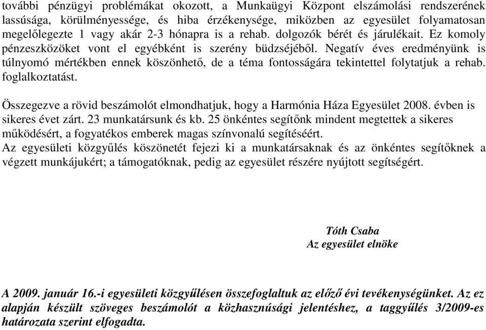 Negatív éves eredményünk is túlnyomó mértékben ennek köszönhető, de a téma fontosságára tekintettel folytatjuk a rehab. foglalkoztatást.