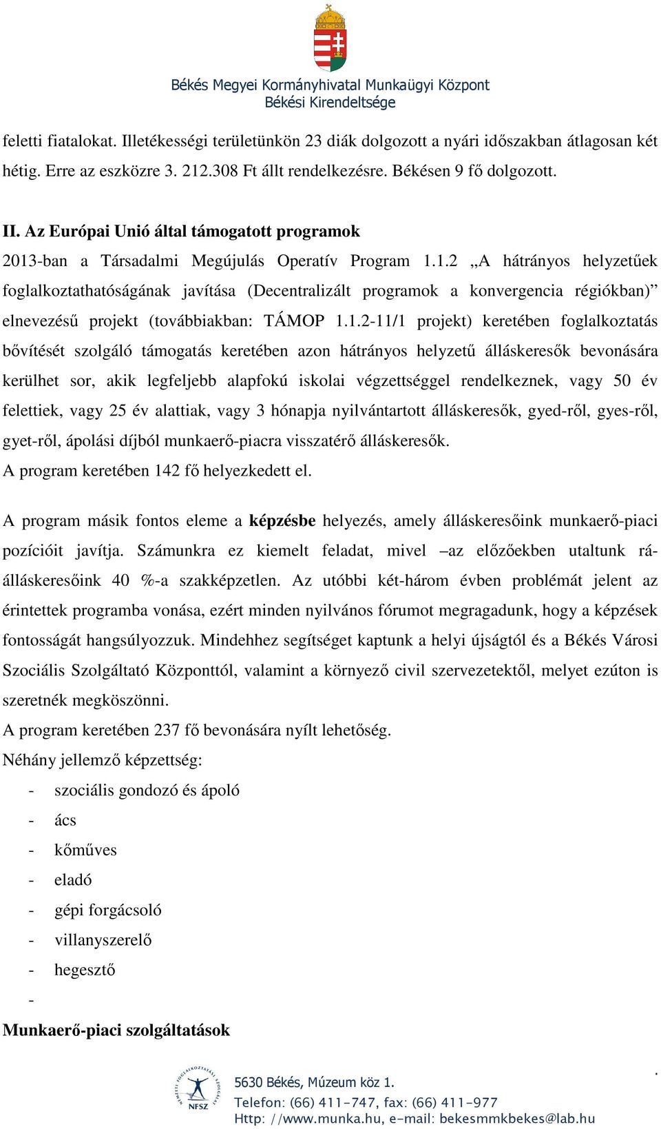 projekt (továbbiakban: TÁMOP 112-11/1 projekt) keretében foglalkoztatás bővítését szolgáló támogatás keretében azon hátrányos helyzetű álláskeresők bevonására kerülhet sor, akik legfeljebb alapfokú