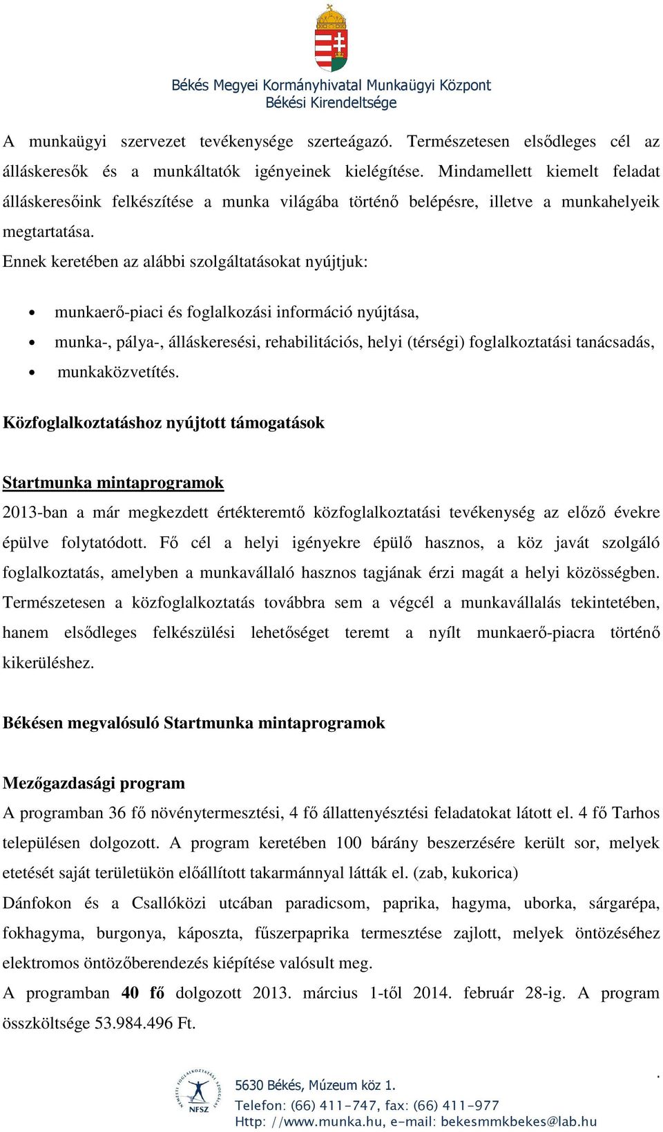 rehabilitációs, helyi (térségi) foglalkoztatási tanácsadás, munkaközvetítés Közfoglalkoztatáshoz nyújtott támogatások Startmunka mintaprogramok 2013-ban a már megkezdett értékteremtő