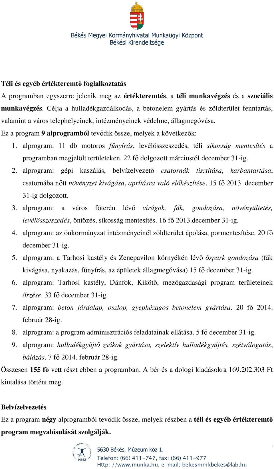 levélösszeszedés, téli síkosság mentesítés a programban megjelölt területeken 22 fő dolgozott márciustól december 31-ig 2 alprogram: gépi kaszálás, belvízelvezető csatornák tisztítása, karbantartása,