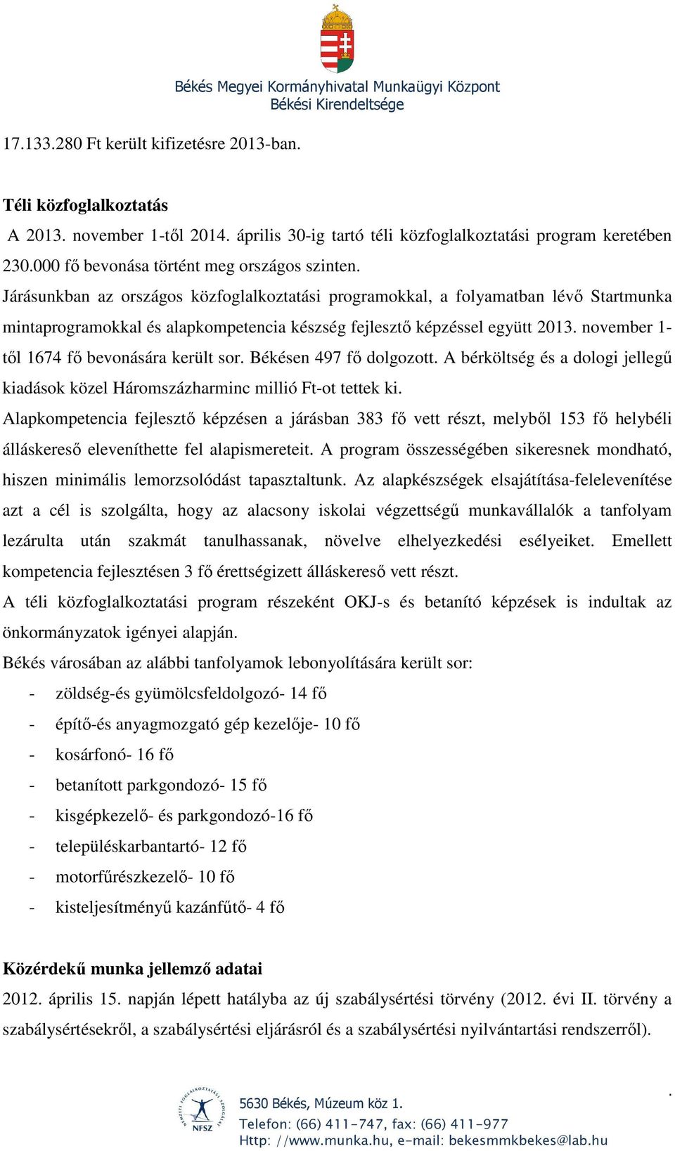 együtt 2013 november 1- től 1674 fő bevonására került sor Békésen 497 fő dolgozott A bérköltség és a dologi jellegű kiadások közel Háromszázharminc millió Ft-ot tettek ki Alapkompetencia fejlesztő