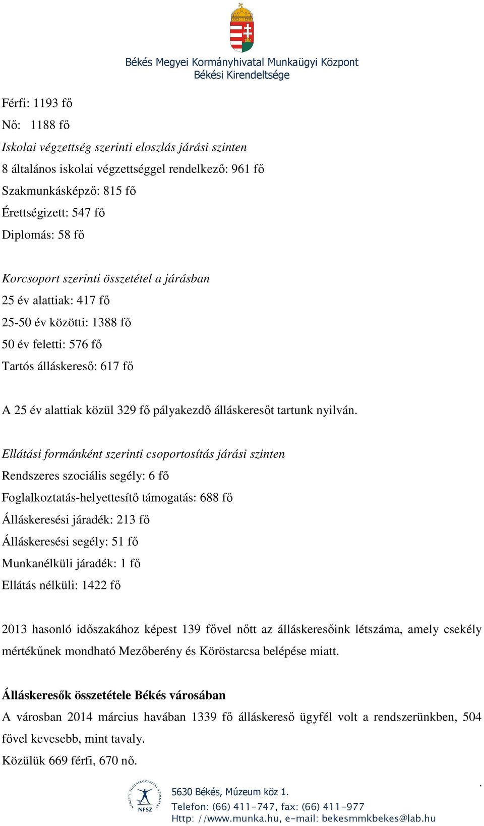 tartunk nyilván Ellátási formánként szerinti csoportosítás járási szinten Rendszeres szociális segély: 6 fő Foglalkoztatás-helyettesítő támogatás: 688 fő Álláskeresési járadék: 213 fő Álláskeresési