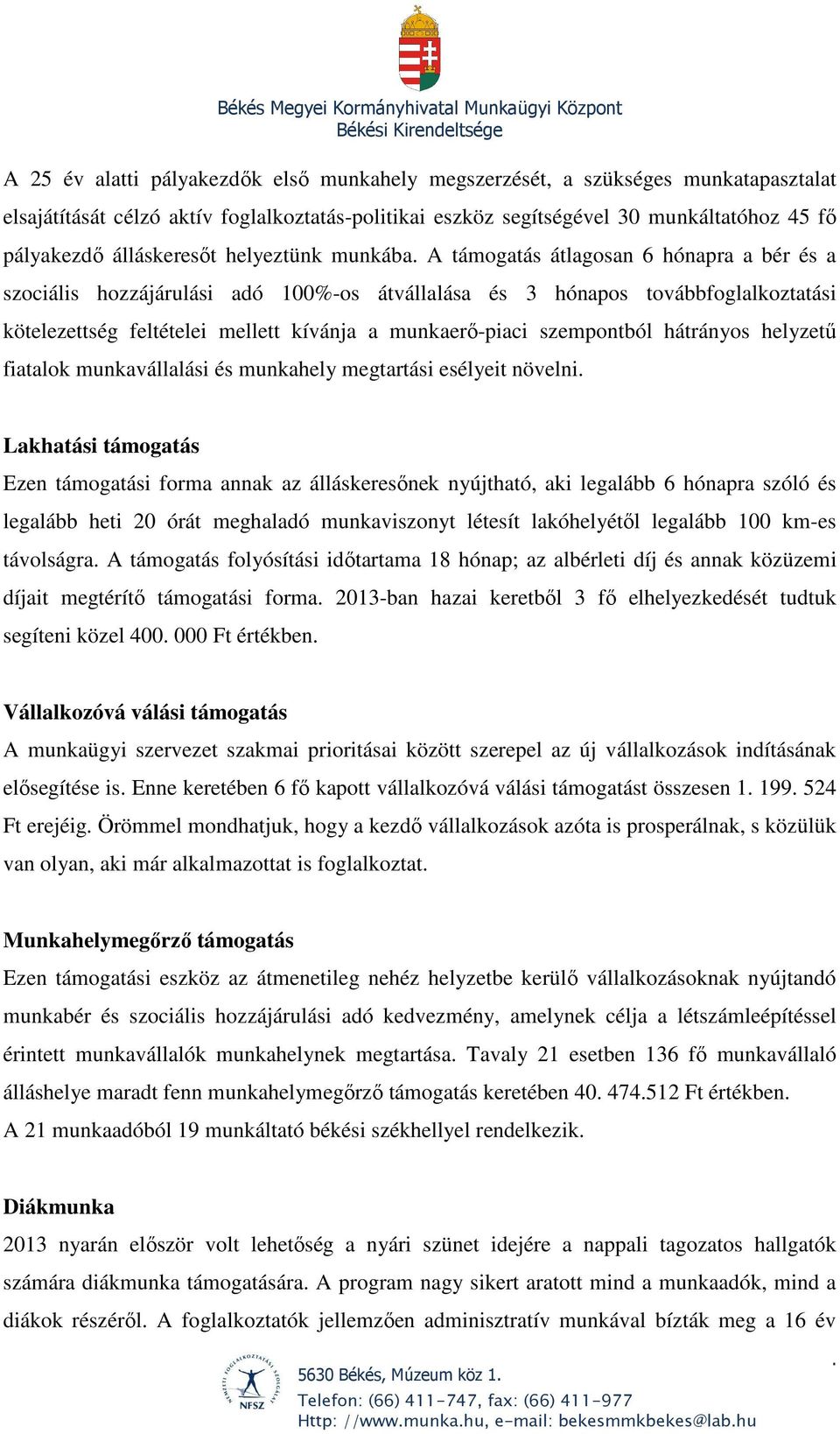 a munkaerő-piaci szempontból hátrányos helyzetű fiatalok munkavállalási és munkahely megtartási esélyeit növelni Lakhatási támogatás Ezen támogatási forma annak az álláskeresőnek nyújtható, aki