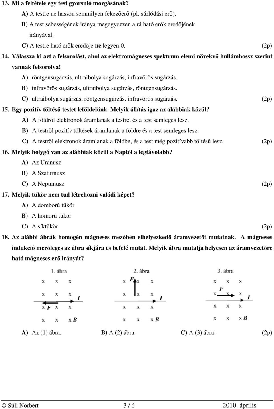 A) röntgensugárzás, ultraibolya sugárzás, infravörös sugárzás. B) infravörös sugárzás, ultraibolya sugárzás, röntgensugárzás. C) ultraibolya sugárzás, röntgensugárzás, infravörös sugárzás. (2p) 15.