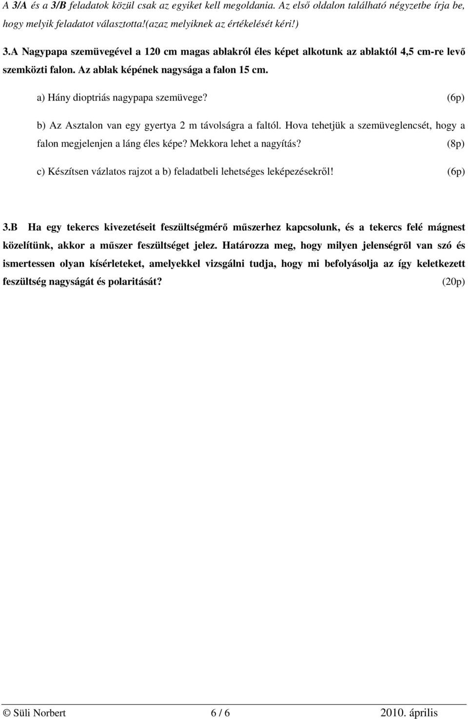 (6p) b) Az Asztalon van egy gyertya 2 m távolságra a faltól. Hova tehetjük a szemüveglencsét, hogy a falon megjelenjen a láng éles képe? Mekkora lehet a nagyítás?