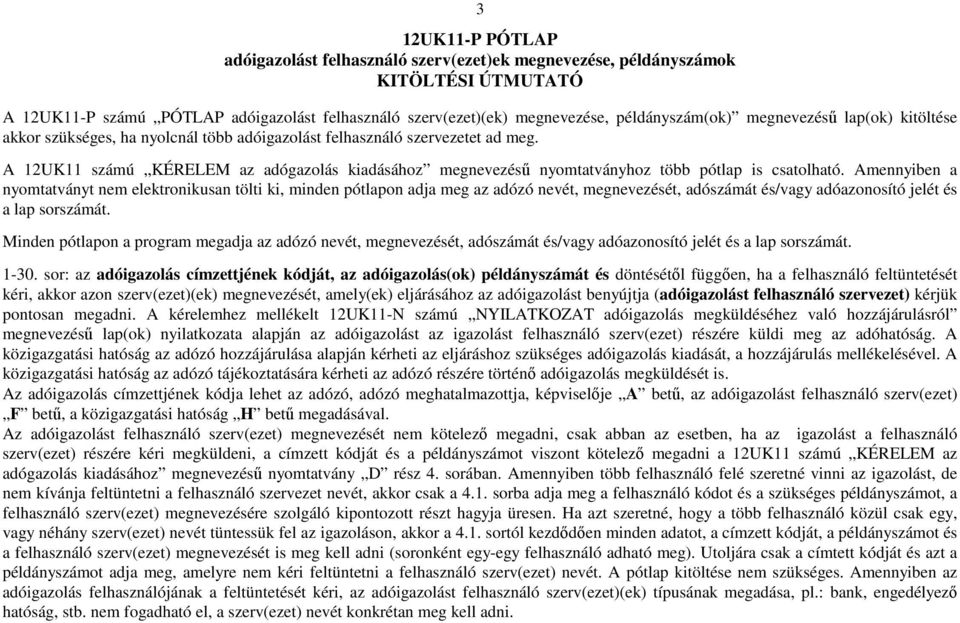 A 12UK11 számú KÉRELEM az adógazolás kiadásához megnevezéső nyomtatványhoz több pótlap is csatolható.