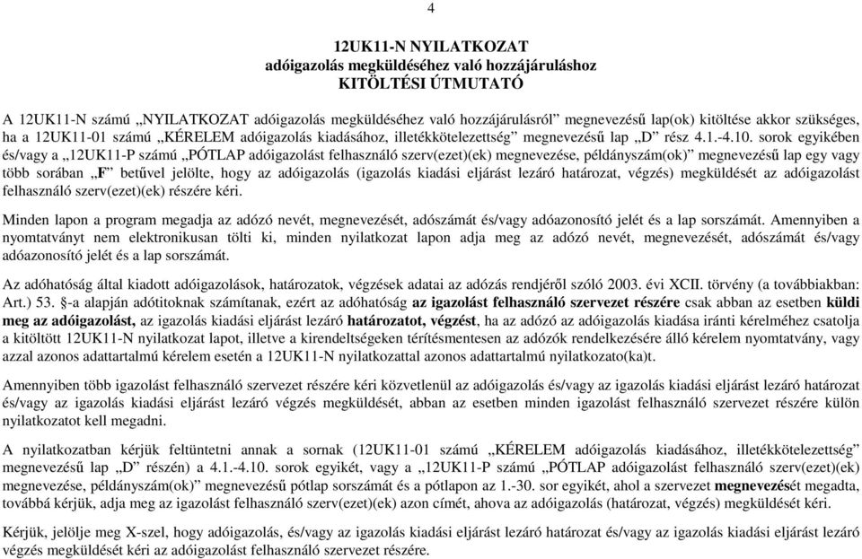 sorok egyikében és/vagy a 12UK11-P számú PÓTLAP adóigazolást felhasználó szerv(ezet)(ek) megnevezése, példányszám(ok) megnevezéső lap egy vagy több sorában F betővel jelölte, hogy az adóigazolás