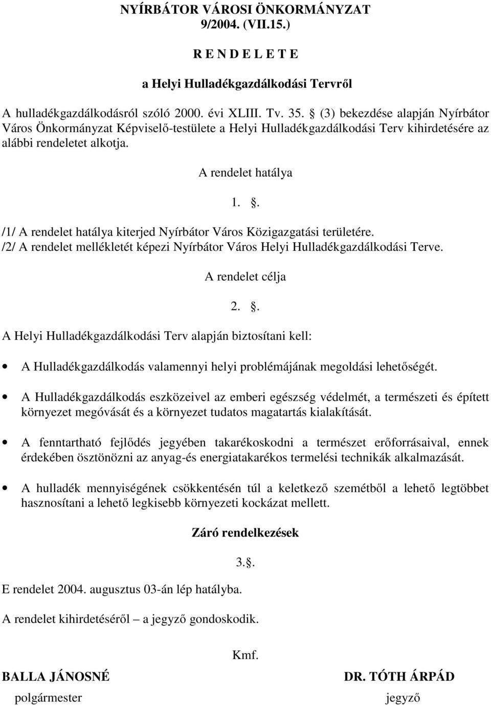 . /1/ A rendelet hatálya kiterjed Nyírbátor Város Közigazgatási területére. /2/ A rendelet mellékletét képezi Nyírbátor Város Helyi Hulladékgazdálkodási Terve. A rendelet célja 2.