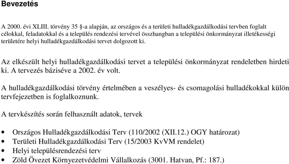 területére helyi hulladékgazdálkodási tervet dolgozott ki. Az elkészült helyi hulladékgazdálkodási tervet a települési önkormányzat rendeletben hirdeti ki. A tervezés báziséve a 2002. év volt.