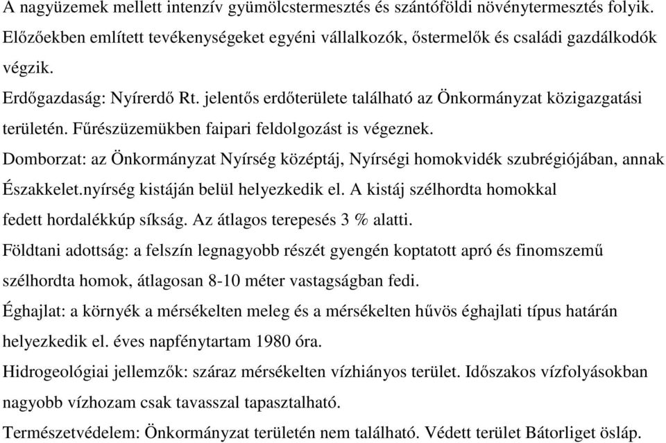 Domborzat: az Önkormányzat Nyírség középtáj, Nyírségi homokvidék szubrégiójában, annak Északkelet.nyírség kistáján belül helyezkedik el. A kistáj szélhordta homokkal fedett hordalékkúp síkság.