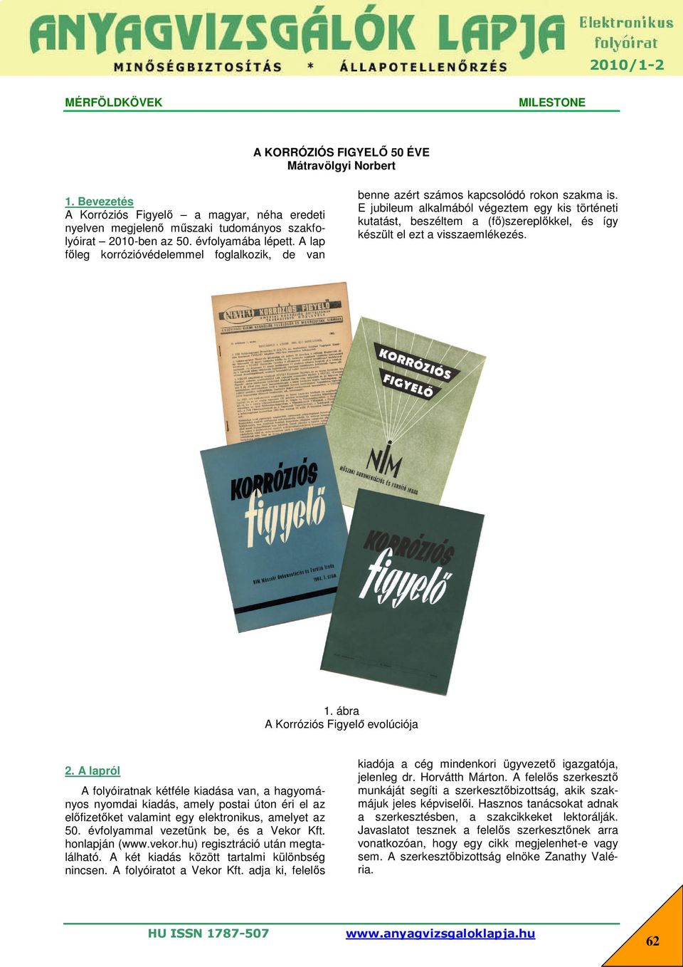 E jubileum alkalmából végeztem egy kis történeti kutatást, beszéltem a (fő)szereplőkkel, és így készült el ezt a visszaemlékezés. 1. ábra A Korróziós Figyelő evolúciója 2.