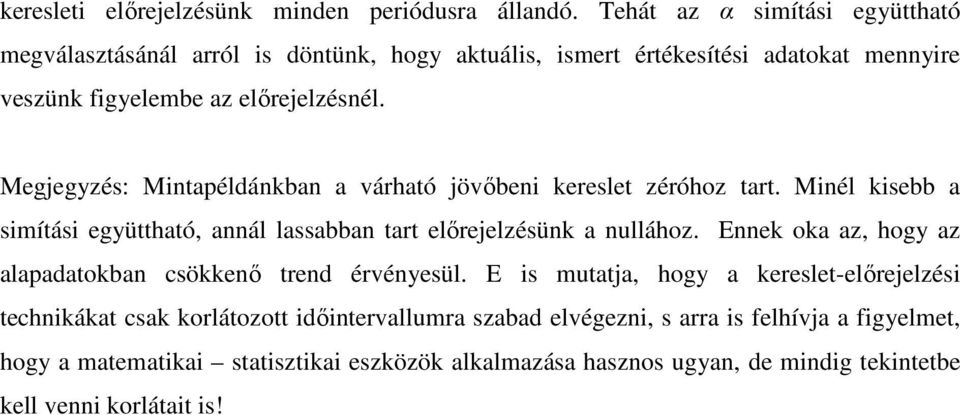 Megjegyzés: Mintapéldánkban a várható jövıbeni kereslet zéróhoz tart. Minél kisebb a simítási együttható, annál lassabban tart elırejelzésünk a nullához.