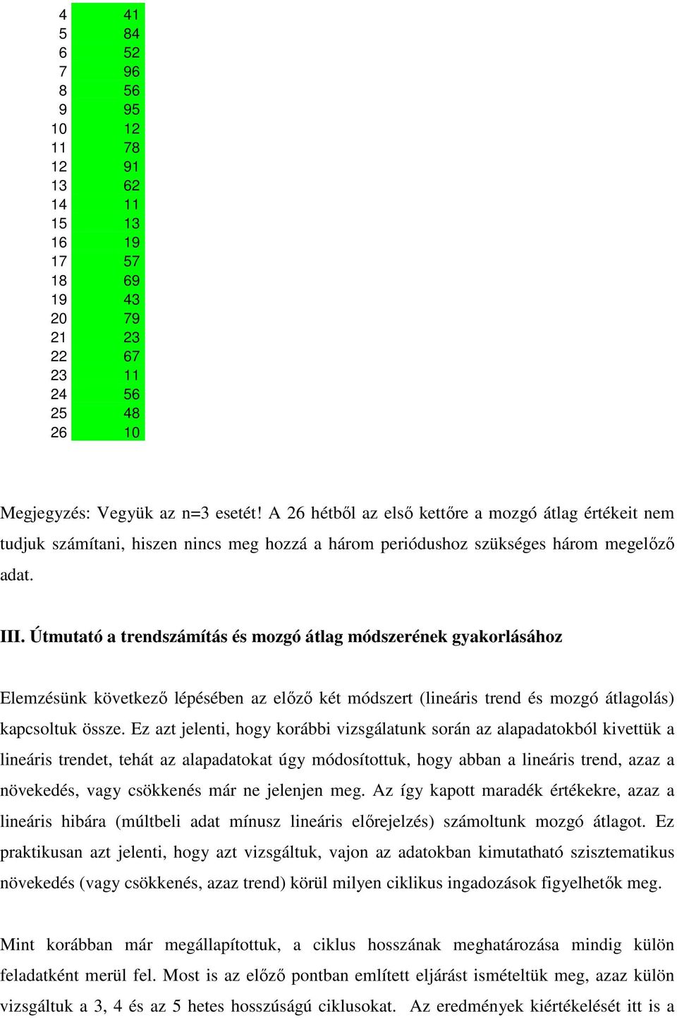 Útmutató a trendszámítás és mozgó átlag módszerének gyakorlásához Elemzésünk következı lépésében az elızı két módszert (lineáris trend és mozgó átlagolás) kapcsoltuk össze.