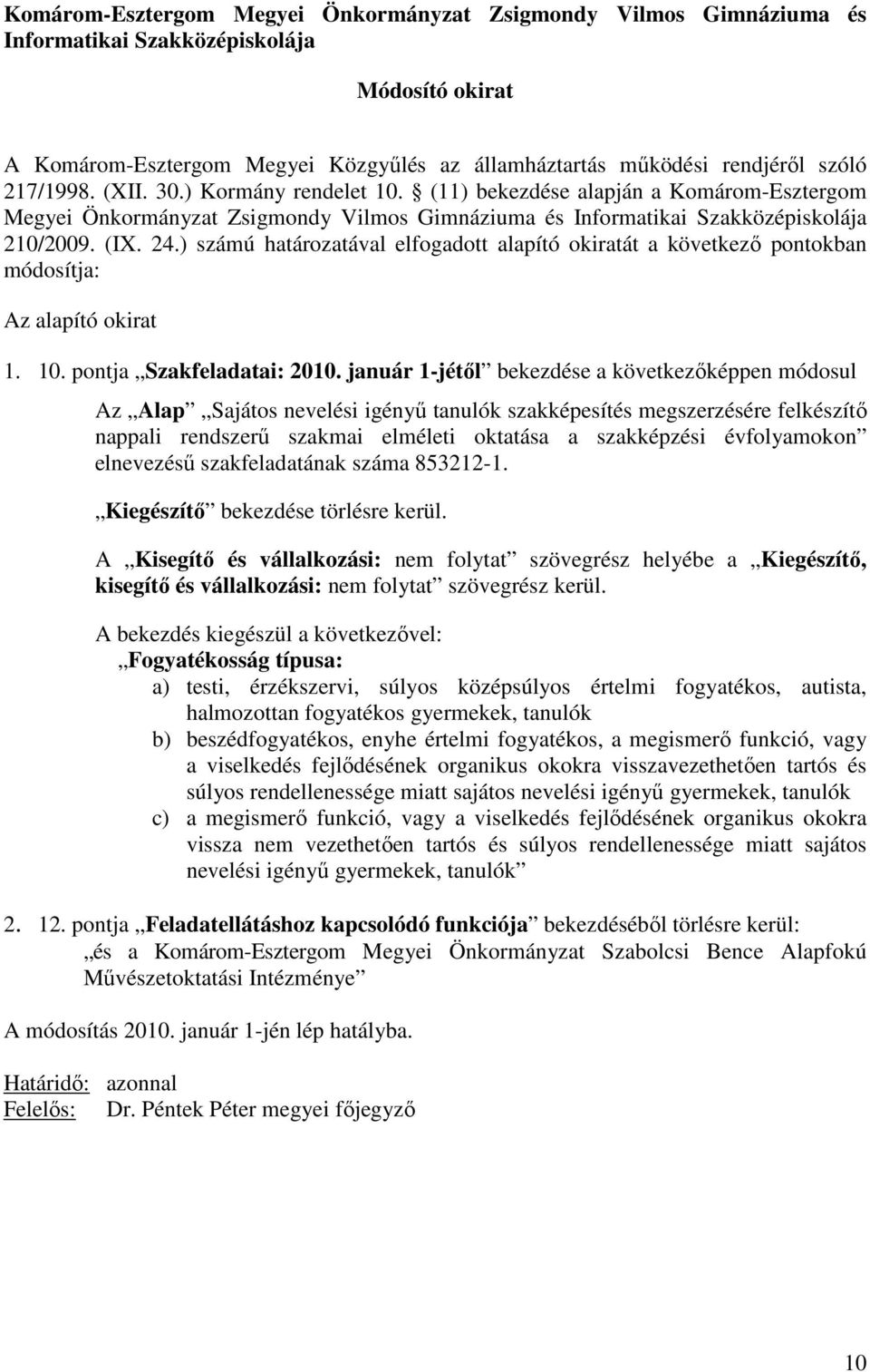 január 1-jétıl bekezdése a következıképpen módosul Az Alap Sajátos nevelési igényő tanulók szakképesítés megszerzésére felkészítı nappali rendszerő szakmai elméleti oktatása a szakképzési