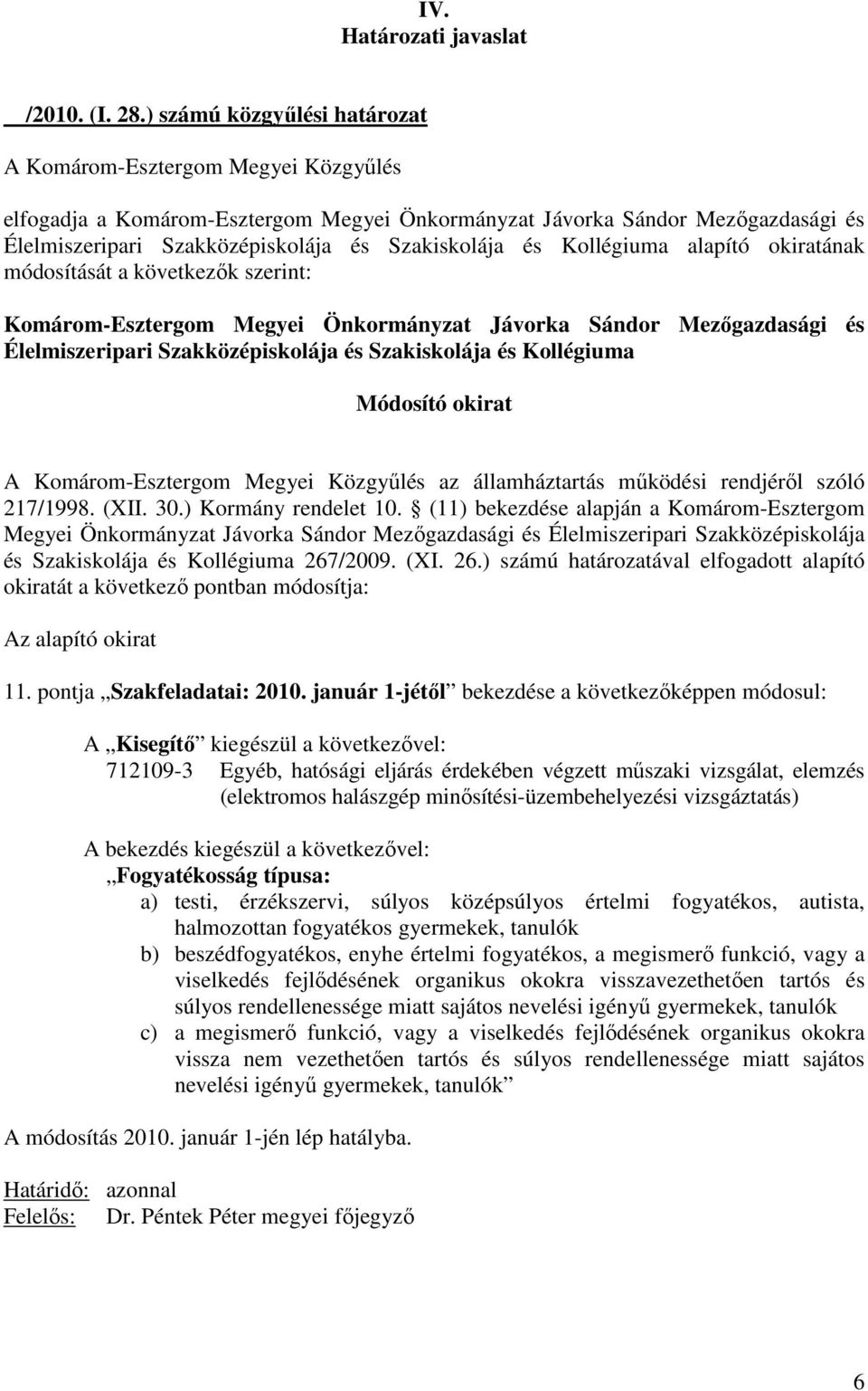 Önkormányzat Jávorka Sándor Mezıgazdasági és Élelmiszeripari Szakközépiskolája és Szakiskolája és Kollégiuma 267/2009. (XI. 26.) számú határozatával elfogadott alapító okiratát a következı pontban módosítja: 11.